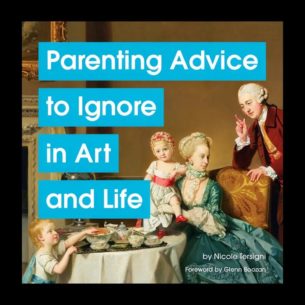 Parenting Advice To Ignore in Art and Life